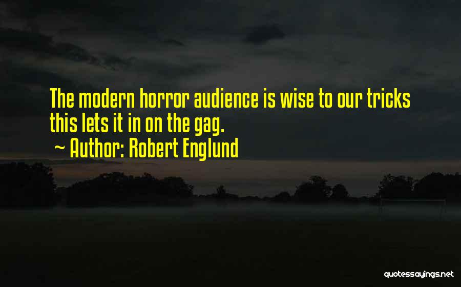 Robert Englund Quotes: The Modern Horror Audience Is Wise To Our Tricks This Lets It In On The Gag.