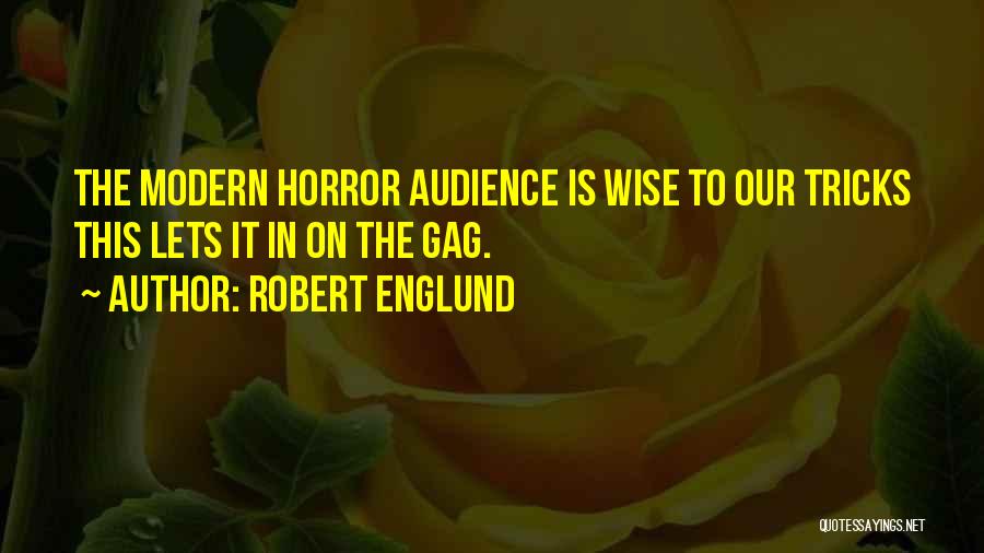 Robert Englund Quotes: The Modern Horror Audience Is Wise To Our Tricks This Lets It In On The Gag.