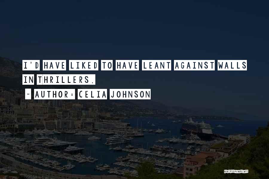 Celia Johnson Quotes: I'd Have Liked To Have Leant Against Walls In Thrillers.