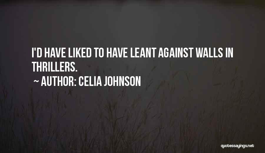 Celia Johnson Quotes: I'd Have Liked To Have Leant Against Walls In Thrillers.