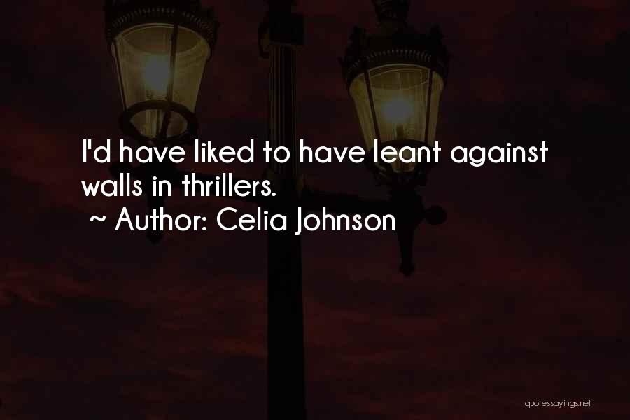 Celia Johnson Quotes: I'd Have Liked To Have Leant Against Walls In Thrillers.