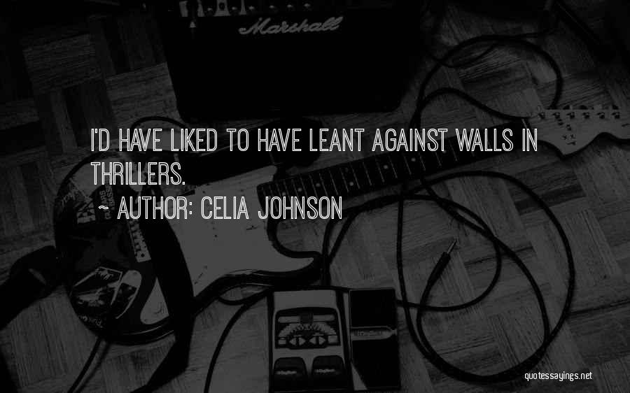Celia Johnson Quotes: I'd Have Liked To Have Leant Against Walls In Thrillers.