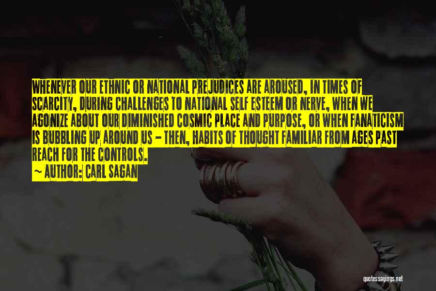 Carl Sagan Quotes: Whenever Our Ethnic Or National Prejudices Are Aroused, In Times Of Scarcity, During Challenges To National Self Esteem Or Nerve,