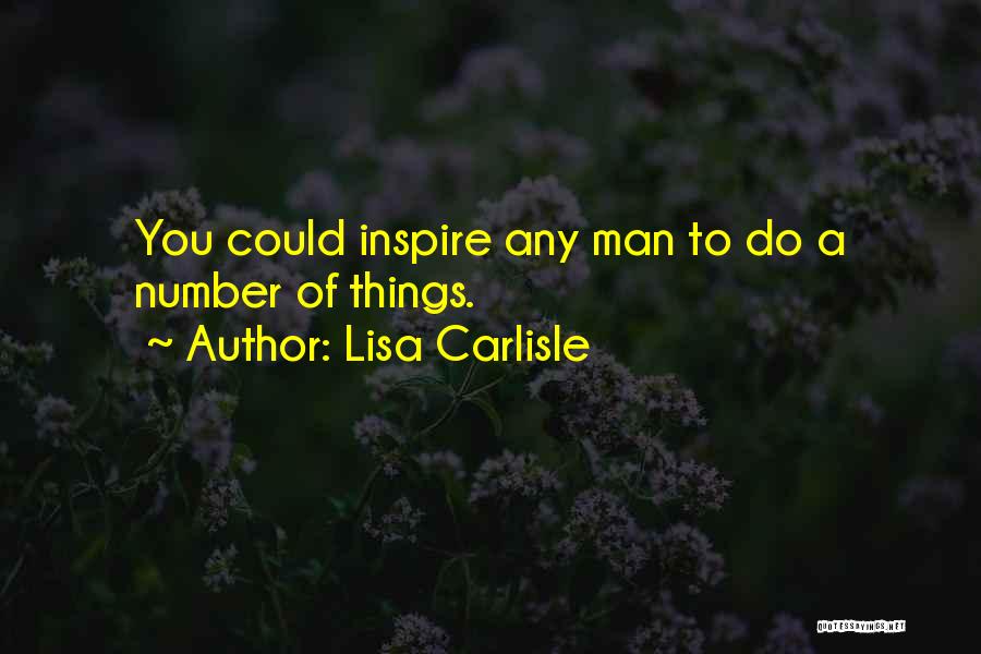 Lisa Carlisle Quotes: You Could Inspire Any Man To Do A Number Of Things.