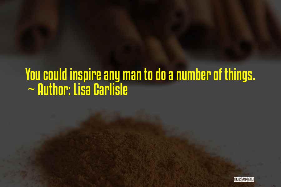 Lisa Carlisle Quotes: You Could Inspire Any Man To Do A Number Of Things.