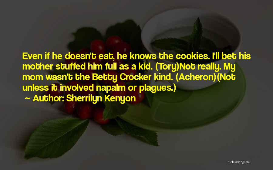 Sherrilyn Kenyon Quotes: Even If He Doesn't Eat, He Knows The Cookies. I'll Bet His Mother Stuffed Him Full As A Kid. (tory)not