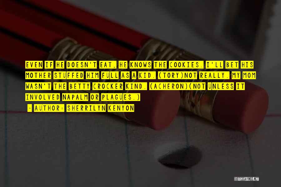 Sherrilyn Kenyon Quotes: Even If He Doesn't Eat, He Knows The Cookies. I'll Bet His Mother Stuffed Him Full As A Kid. (tory)not
