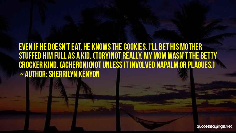 Sherrilyn Kenyon Quotes: Even If He Doesn't Eat, He Knows The Cookies. I'll Bet His Mother Stuffed Him Full As A Kid. (tory)not