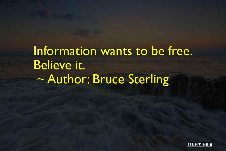 Bruce Sterling Quotes: Information Wants To Be Free. Believe It.