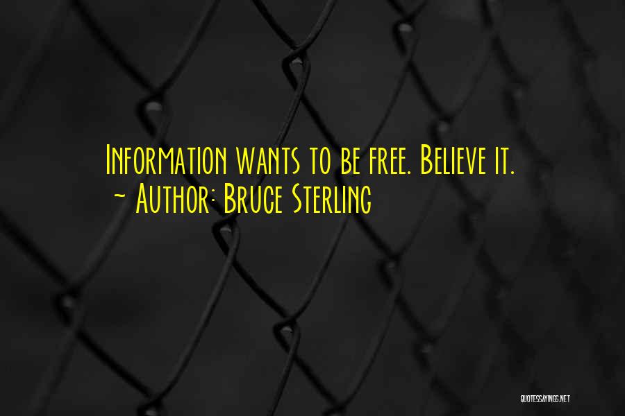 Bruce Sterling Quotes: Information Wants To Be Free. Believe It.