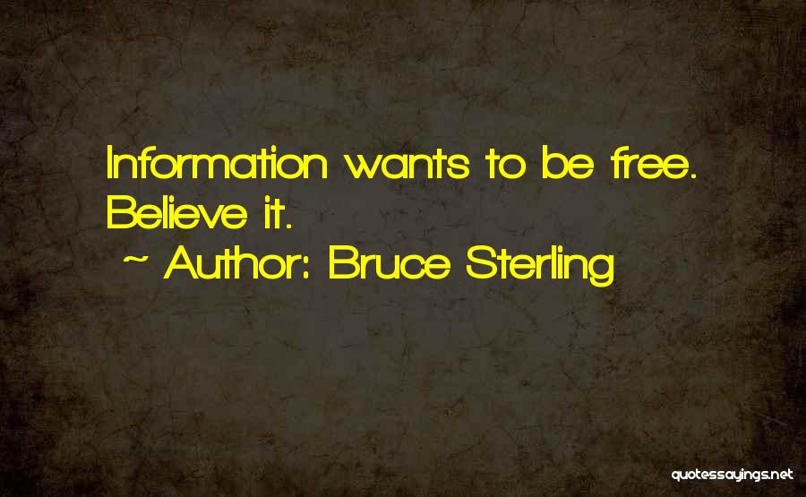 Bruce Sterling Quotes: Information Wants To Be Free. Believe It.