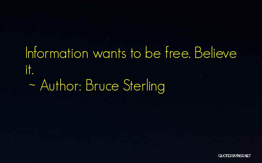 Bruce Sterling Quotes: Information Wants To Be Free. Believe It.