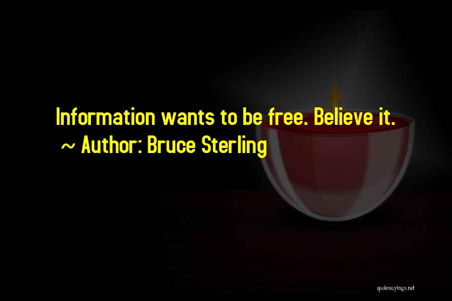 Bruce Sterling Quotes: Information Wants To Be Free. Believe It.