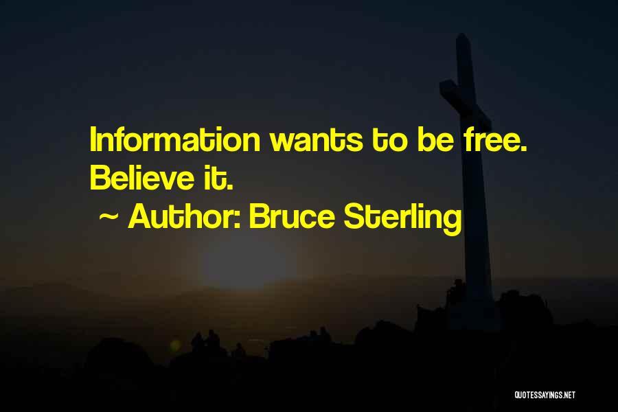 Bruce Sterling Quotes: Information Wants To Be Free. Believe It.