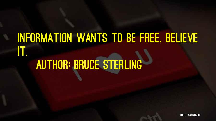Bruce Sterling Quotes: Information Wants To Be Free. Believe It.