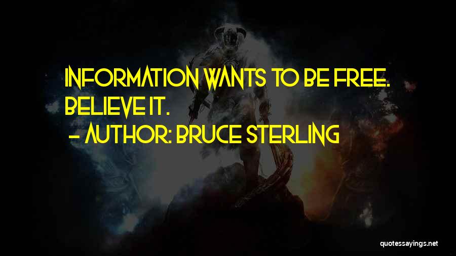 Bruce Sterling Quotes: Information Wants To Be Free. Believe It.