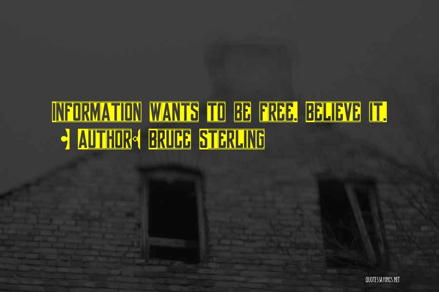 Bruce Sterling Quotes: Information Wants To Be Free. Believe It.