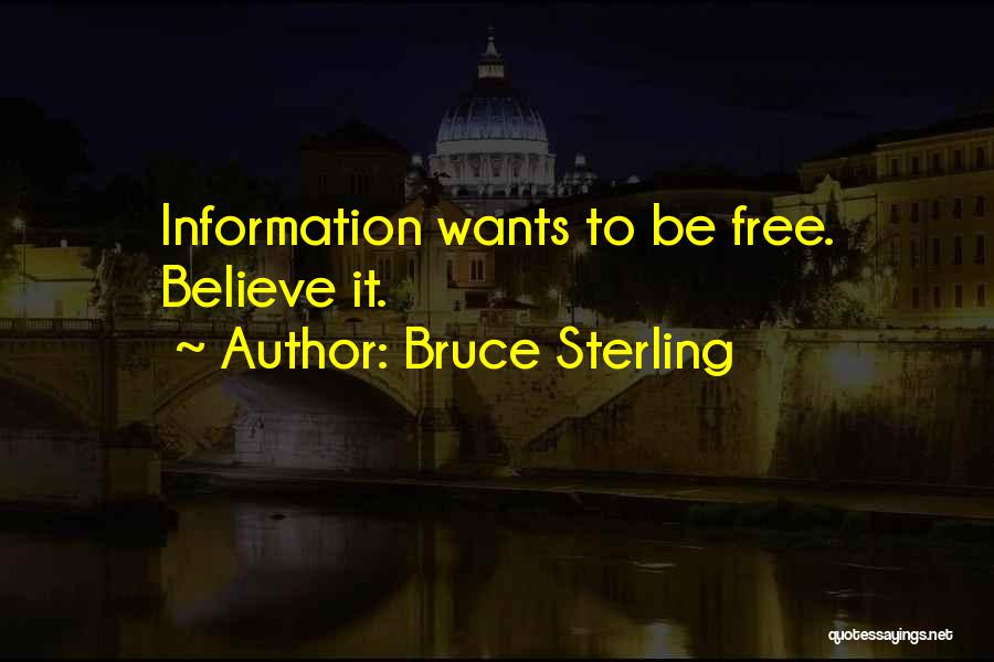 Bruce Sterling Quotes: Information Wants To Be Free. Believe It.