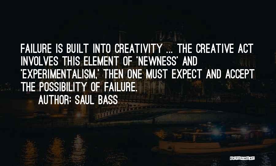 Saul Bass Quotes: Failure Is Built Into Creativity ... The Creative Act Involves This Element Of 'newness' And 'experimentalism,' Then One Must Expect