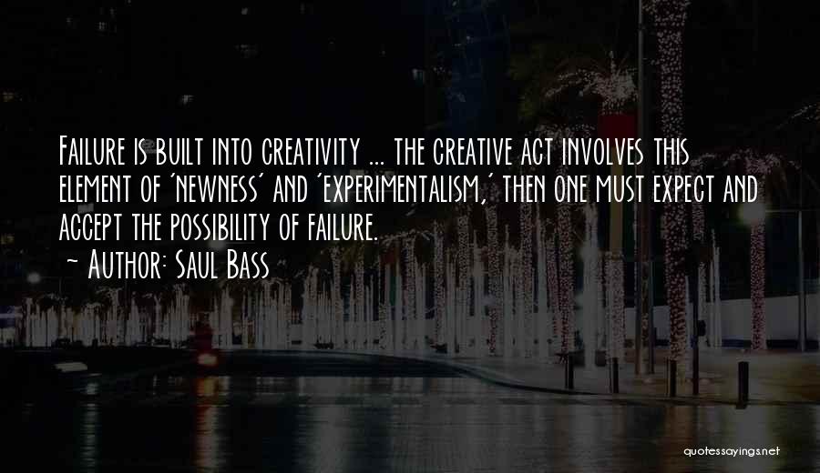 Saul Bass Quotes: Failure Is Built Into Creativity ... The Creative Act Involves This Element Of 'newness' And 'experimentalism,' Then One Must Expect