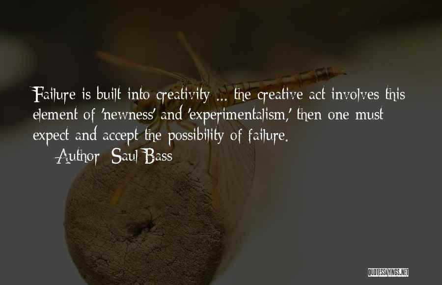 Saul Bass Quotes: Failure Is Built Into Creativity ... The Creative Act Involves This Element Of 'newness' And 'experimentalism,' Then One Must Expect