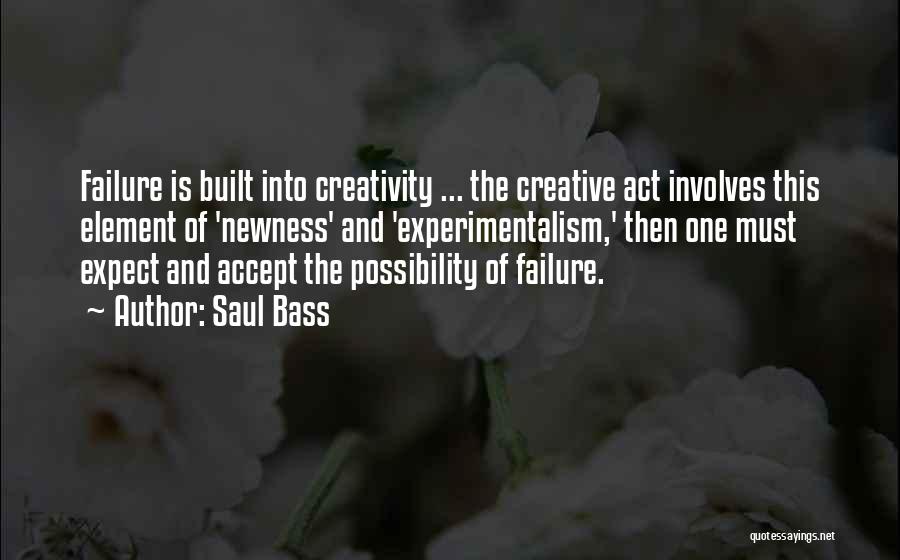 Saul Bass Quotes: Failure Is Built Into Creativity ... The Creative Act Involves This Element Of 'newness' And 'experimentalism,' Then One Must Expect