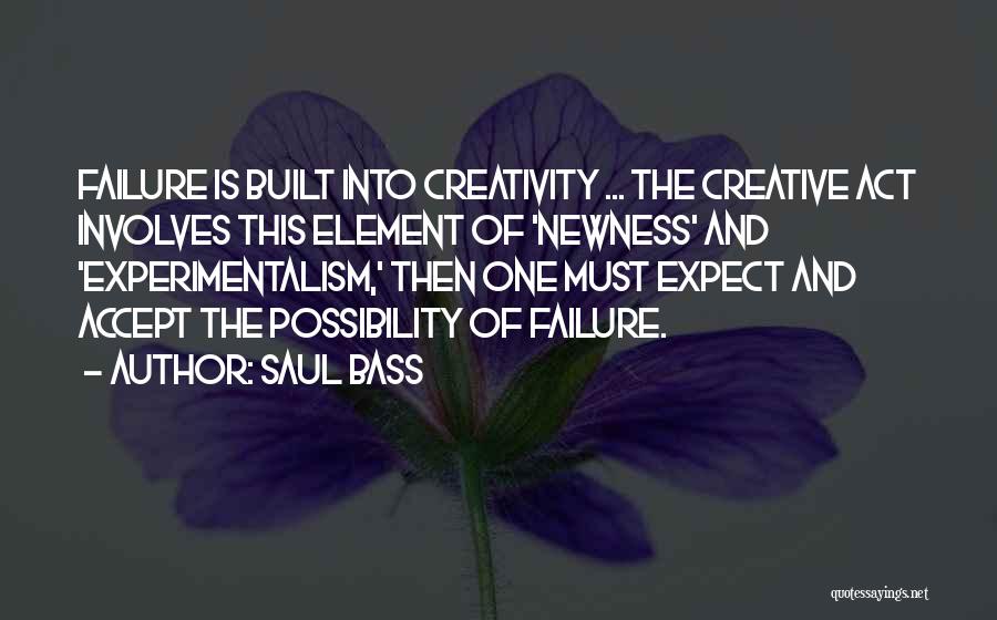 Saul Bass Quotes: Failure Is Built Into Creativity ... The Creative Act Involves This Element Of 'newness' And 'experimentalism,' Then One Must Expect