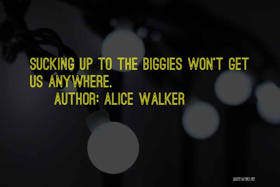 Alice Walker Quotes: Sucking Up To The Biggies Won't Get Us Anywhere.