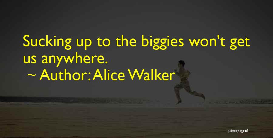 Alice Walker Quotes: Sucking Up To The Biggies Won't Get Us Anywhere.