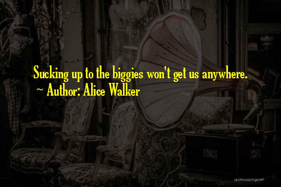 Alice Walker Quotes: Sucking Up To The Biggies Won't Get Us Anywhere.