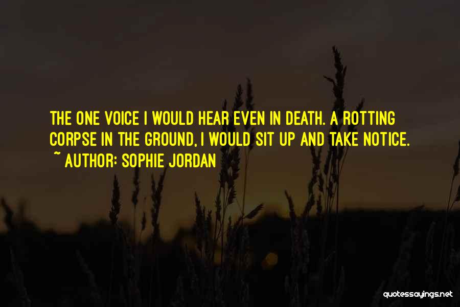 Sophie Jordan Quotes: The One Voice I Would Hear Even In Death. A Rotting Corpse In The Ground, I Would Sit Up And