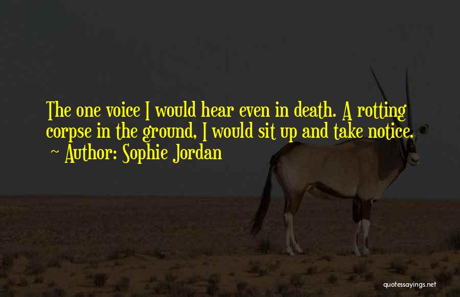 Sophie Jordan Quotes: The One Voice I Would Hear Even In Death. A Rotting Corpse In The Ground, I Would Sit Up And