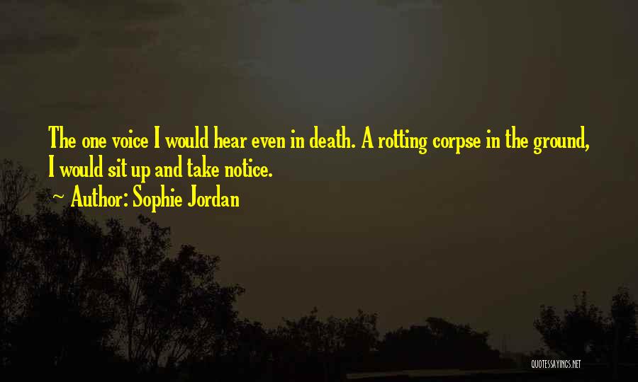 Sophie Jordan Quotes: The One Voice I Would Hear Even In Death. A Rotting Corpse In The Ground, I Would Sit Up And