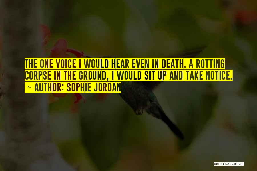 Sophie Jordan Quotes: The One Voice I Would Hear Even In Death. A Rotting Corpse In The Ground, I Would Sit Up And