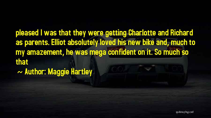 Maggie Hartley Quotes: Pleased I Was That They Were Getting Charlotte And Richard As Parents. Elliot Absolutely Loved His New Bike And, Much