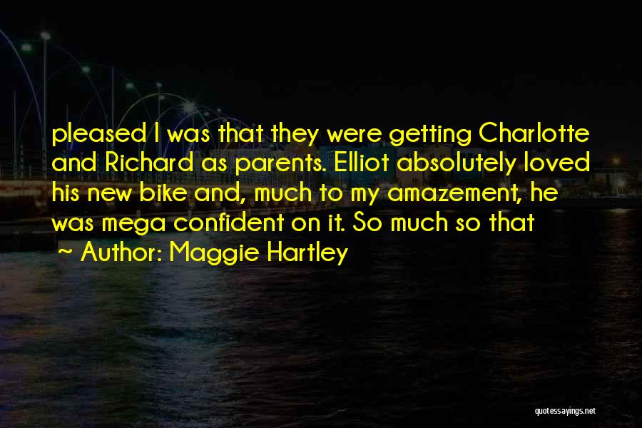 Maggie Hartley Quotes: Pleased I Was That They Were Getting Charlotte And Richard As Parents. Elliot Absolutely Loved His New Bike And, Much