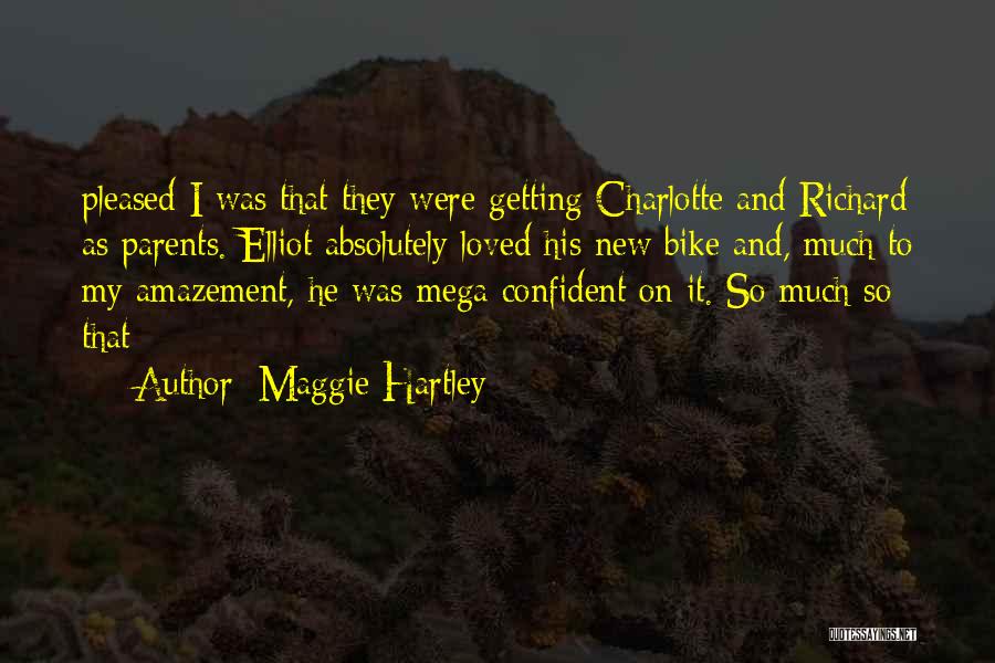 Maggie Hartley Quotes: Pleased I Was That They Were Getting Charlotte And Richard As Parents. Elliot Absolutely Loved His New Bike And, Much