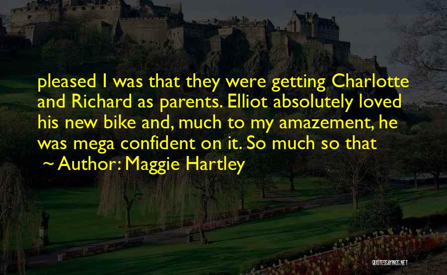 Maggie Hartley Quotes: Pleased I Was That They Were Getting Charlotte And Richard As Parents. Elliot Absolutely Loved His New Bike And, Much