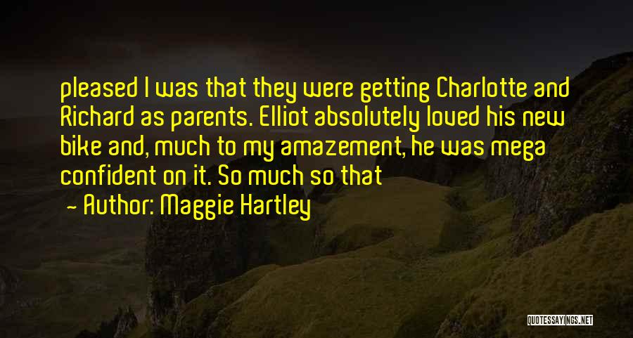 Maggie Hartley Quotes: Pleased I Was That They Were Getting Charlotte And Richard As Parents. Elliot Absolutely Loved His New Bike And, Much