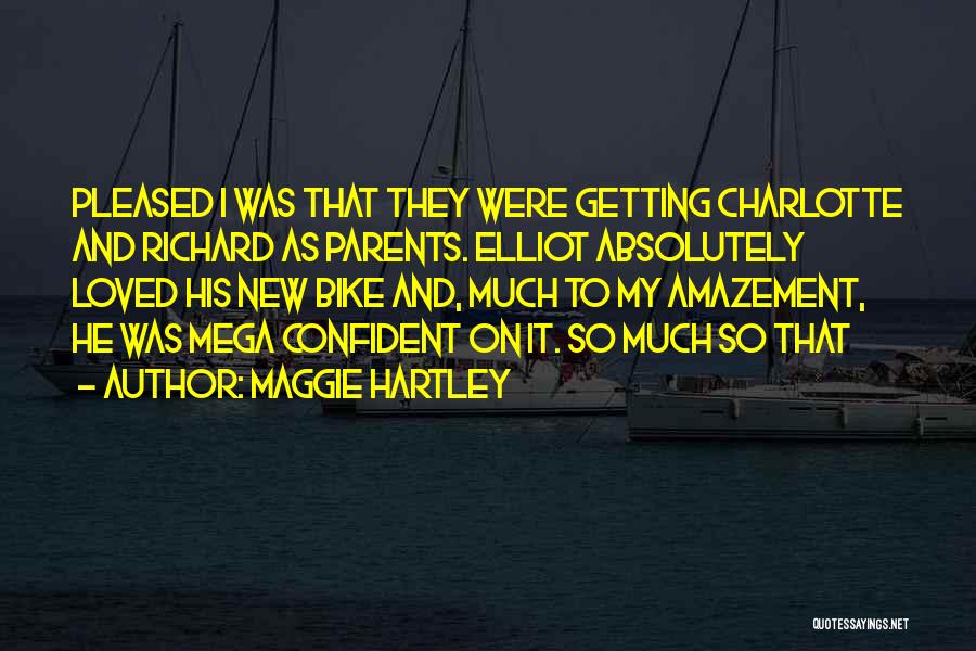 Maggie Hartley Quotes: Pleased I Was That They Were Getting Charlotte And Richard As Parents. Elliot Absolutely Loved His New Bike And, Much