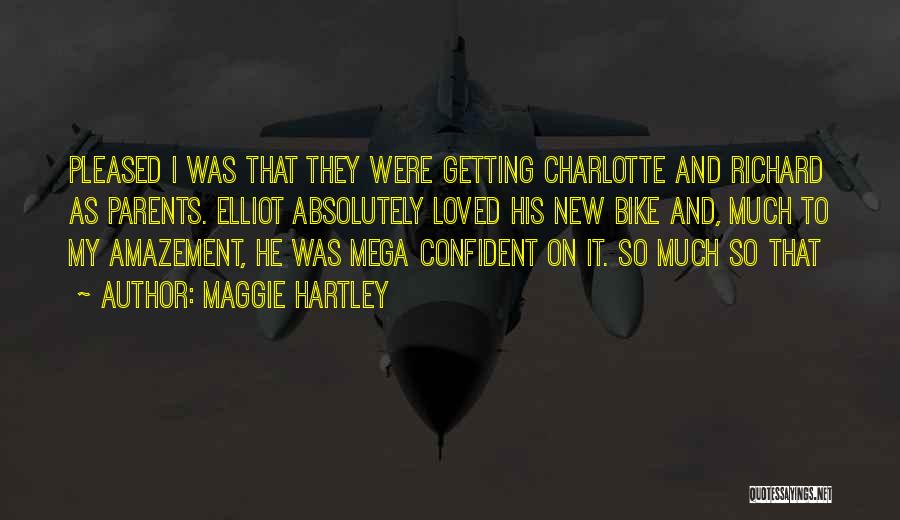 Maggie Hartley Quotes: Pleased I Was That They Were Getting Charlotte And Richard As Parents. Elliot Absolutely Loved His New Bike And, Much