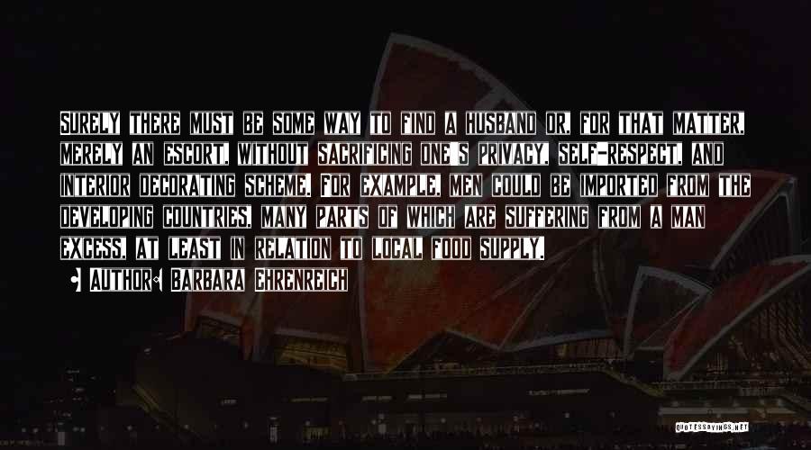 Barbara Ehrenreich Quotes: Surely There Must Be Some Way To Find A Husband Or, For That Matter, Merely An Escort, Without Sacrificing One's