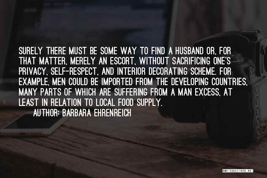 Barbara Ehrenreich Quotes: Surely There Must Be Some Way To Find A Husband Or, For That Matter, Merely An Escort, Without Sacrificing One's