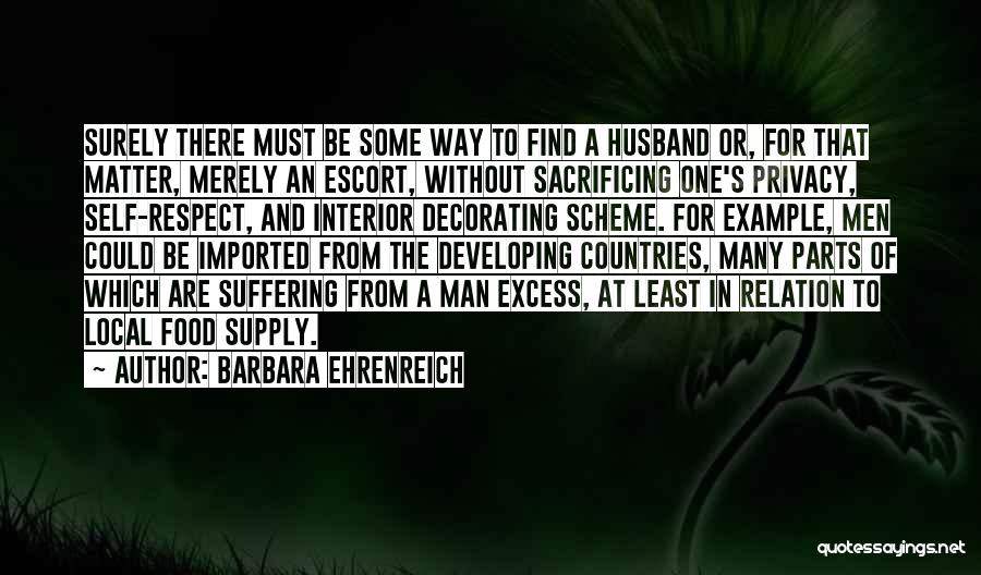 Barbara Ehrenreich Quotes: Surely There Must Be Some Way To Find A Husband Or, For That Matter, Merely An Escort, Without Sacrificing One's