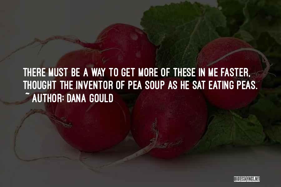 Dana Gould Quotes: There Must Be A Way To Get More Of These In Me Faster, Thought The Inventor Of Pea Soup As