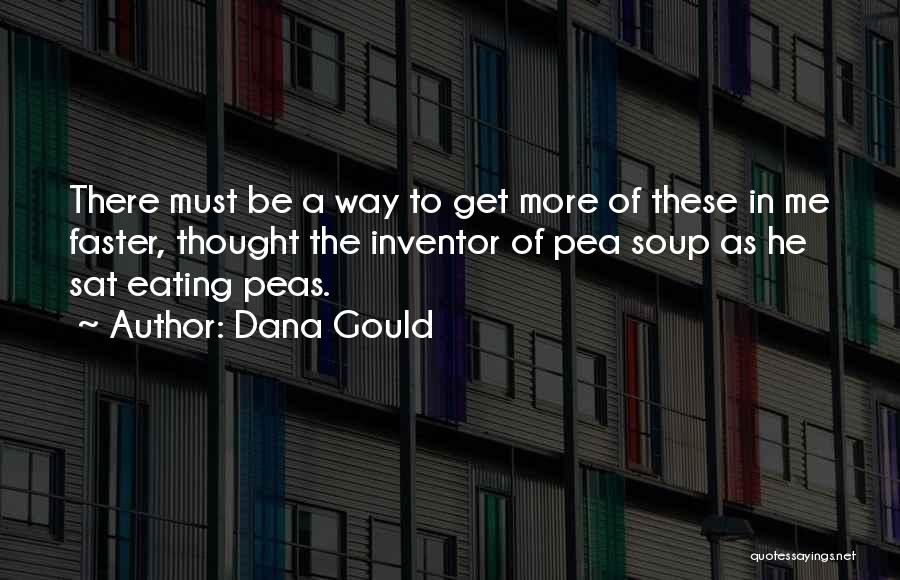 Dana Gould Quotes: There Must Be A Way To Get More Of These In Me Faster, Thought The Inventor Of Pea Soup As