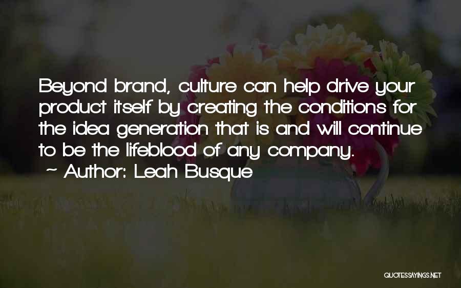 Leah Busque Quotes: Beyond Brand, Culture Can Help Drive Your Product Itself By Creating The Conditions For The Idea Generation That Is And