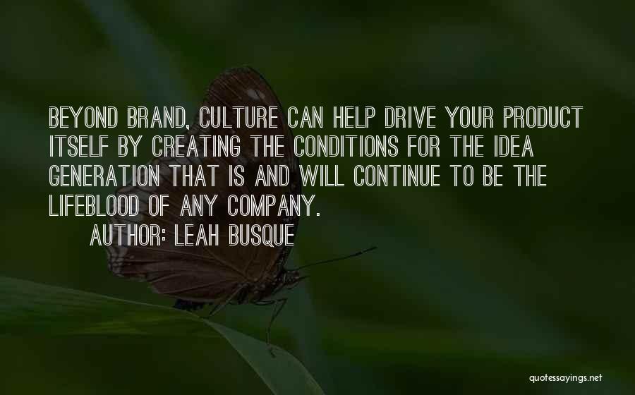 Leah Busque Quotes: Beyond Brand, Culture Can Help Drive Your Product Itself By Creating The Conditions For The Idea Generation That Is And