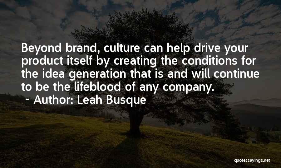 Leah Busque Quotes: Beyond Brand, Culture Can Help Drive Your Product Itself By Creating The Conditions For The Idea Generation That Is And