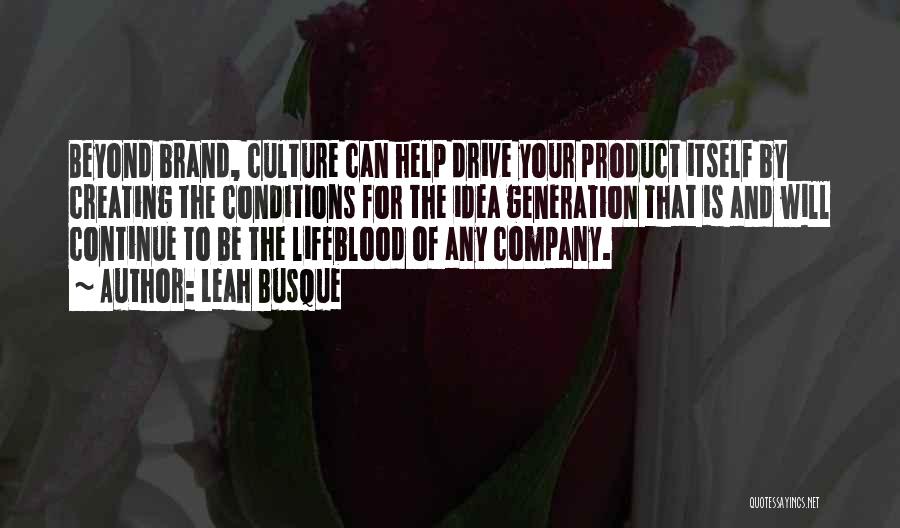 Leah Busque Quotes: Beyond Brand, Culture Can Help Drive Your Product Itself By Creating The Conditions For The Idea Generation That Is And